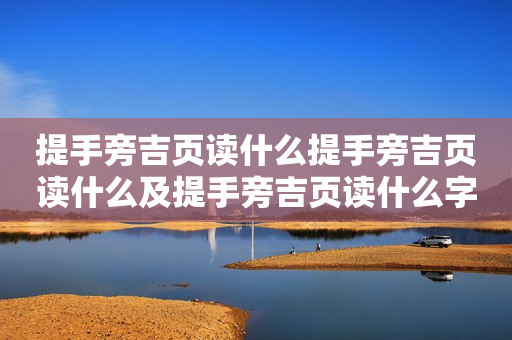 提手旁吉页读什么提手旁吉页读什么及提手旁吉页读什么字