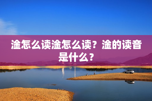 淦怎么读淦怎么读？淦的读音是什么？