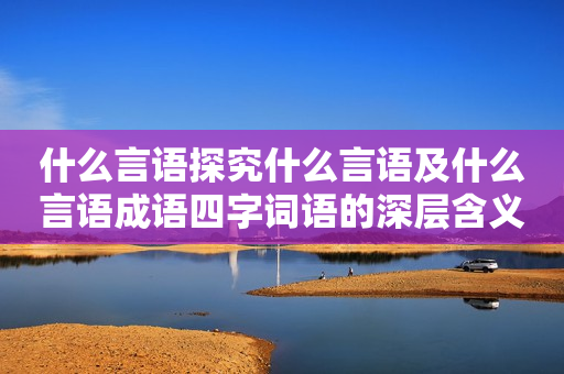 什么言语探究什么言语及什么言语成语四字词语的深层含义