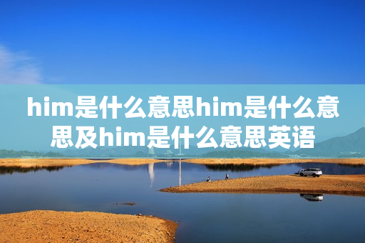 him是什么意思him是什么意思及him是什么意思英语