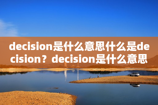 decision是什么意思什么是decision？decision是什么意思中文