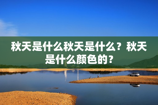 秋天是什么秋天是什么？秋天是什么颜色的？