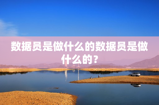 数据员是做什么的数据员是做什么的？