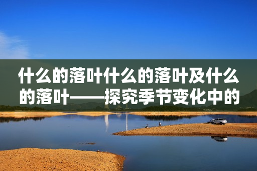 什么的落叶什么的落叶及什么的落叶——探究季节变化中的落叶现象