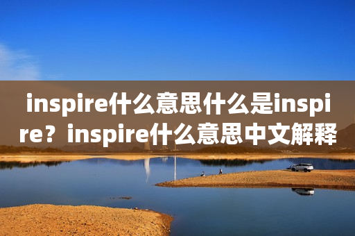 inspire什么意思什么是inspire？inspire什么意思中文解释