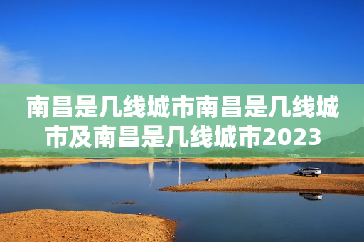 南昌是几线城市南昌是几线城市及南昌是几线城市2023