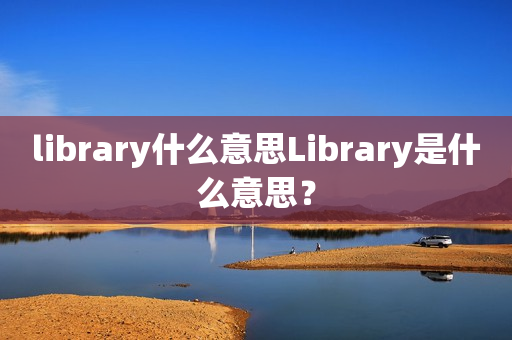 library什么意思Library是什么意思？