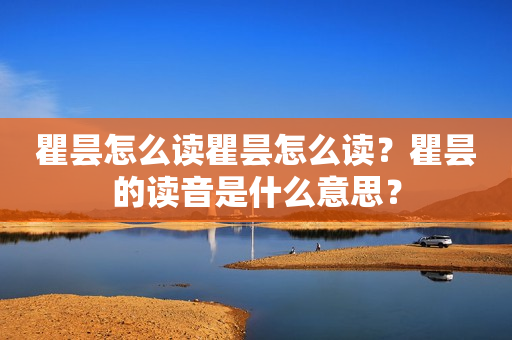 瞿昙怎么读瞿昙怎么读？瞿昙的读音是什么意思？